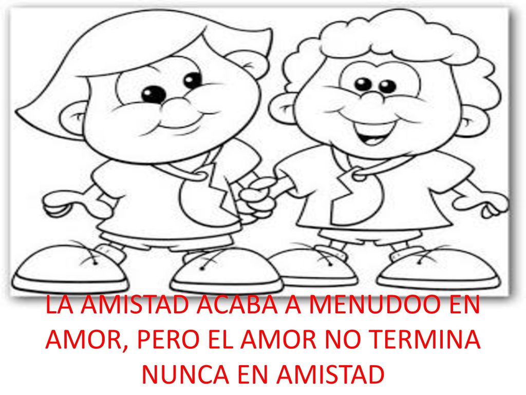 LA AMISTAD ACABA A MENUDOO EN AMOR, PERO EL AMOR NO TERMINA NUNCA EN AMISTAD