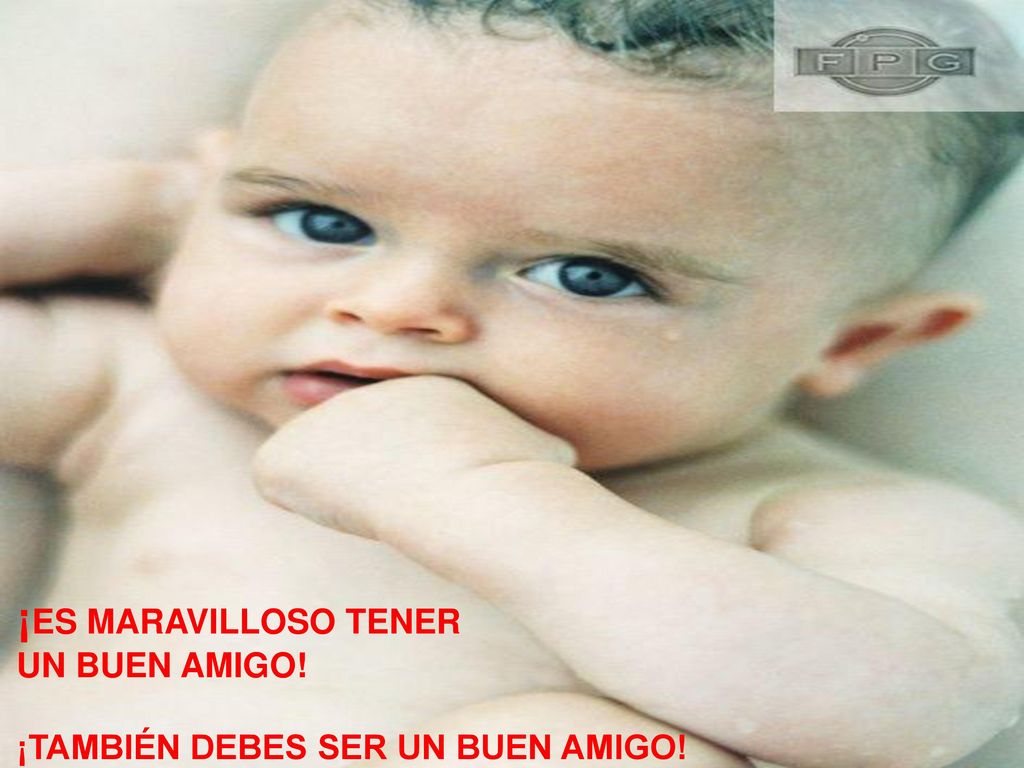 ¡ES MARAVILLOSO TENER UN BUEN AMIGO! ¡TAMBIÉN DEBES SER UN BUEN AMIGO!