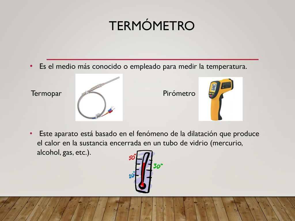 Termómetro Es el medio más conocido o empleado para medir la temperatura. Termopar Pirómetro.