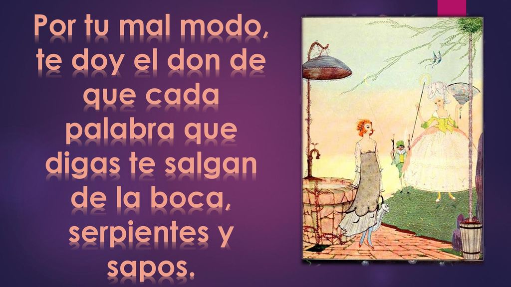 Por tu mal modo, te doy el don de que cada palabra que digas te salgan de la boca, serpientes y sapos.