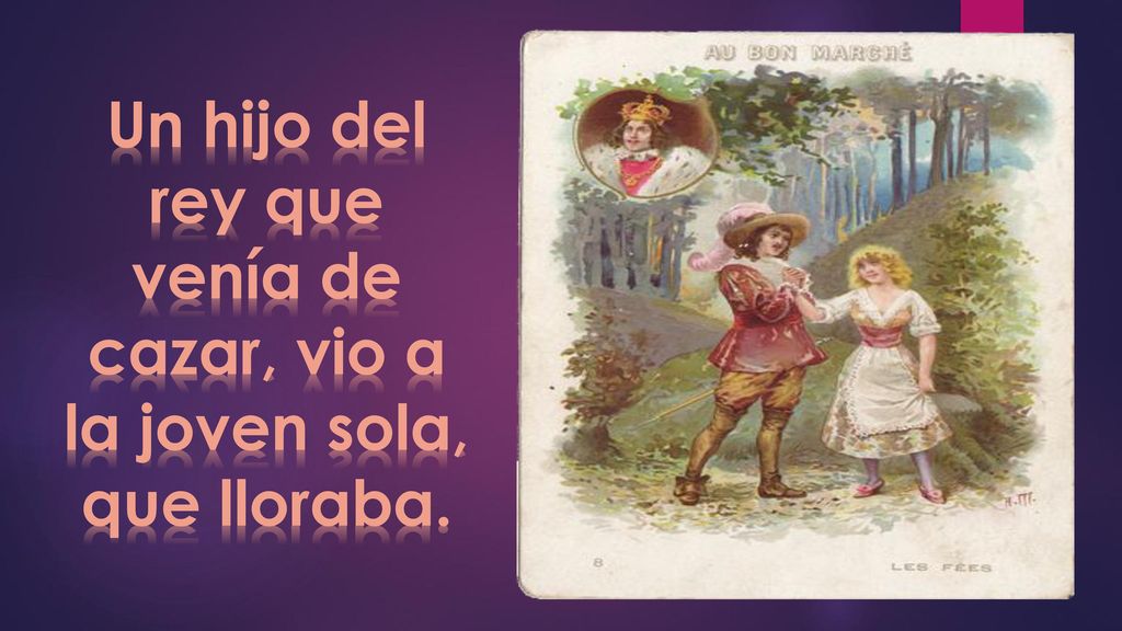 Un hijo del rey que venía de cazar, vio a la joven sola, que lloraba.