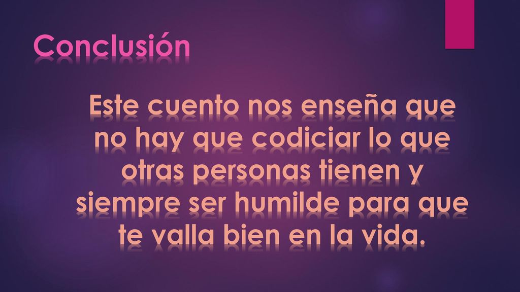 Conclusión Este cuento nos enseña que no hay que codiciar lo que otras personas tienen y siempre ser humilde para que te valla bien en la vida.