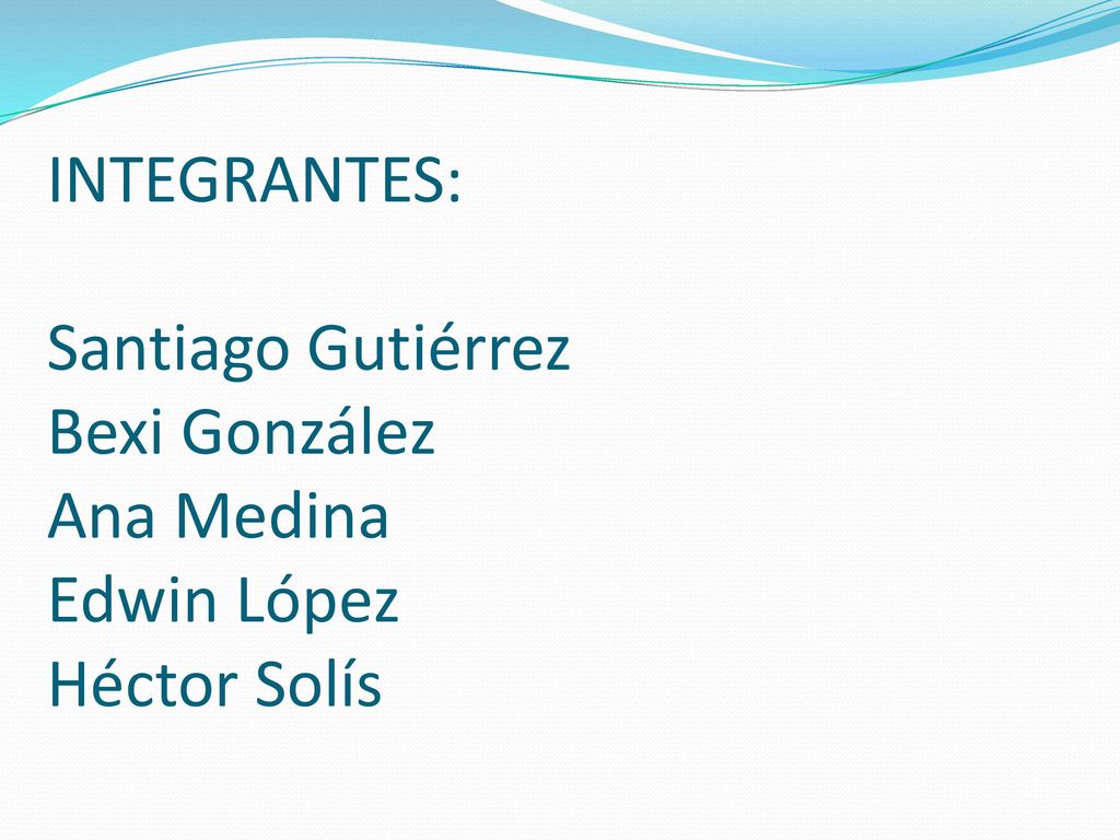 INTEGRANTES: Santiago Gutiérrez Bexi González Ana Medina Edwin López Héctor Solís
