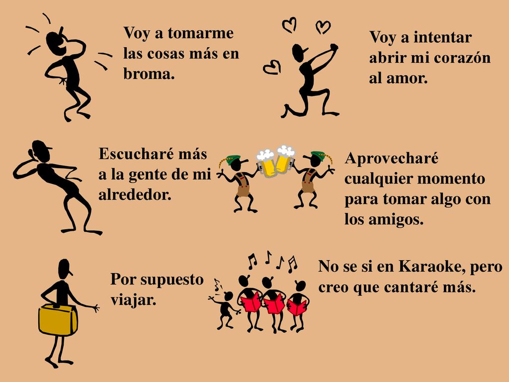 Voy a tomarme las cosas más en. broma. Voy a intentar. abrir mi corazón. al amor. Escucharé más.