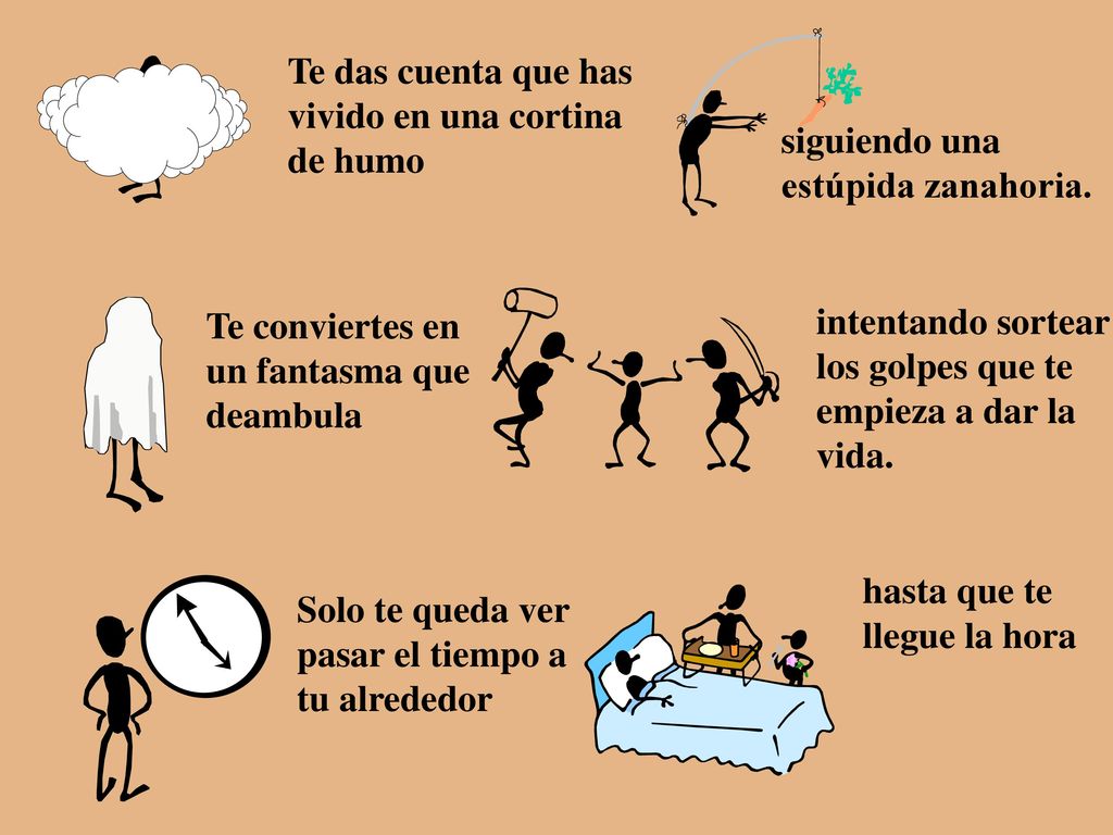 Te das cuenta que has vivido en una cortina. de humo. siguiendo una. estúpida zanahoria. Te conviertes en.