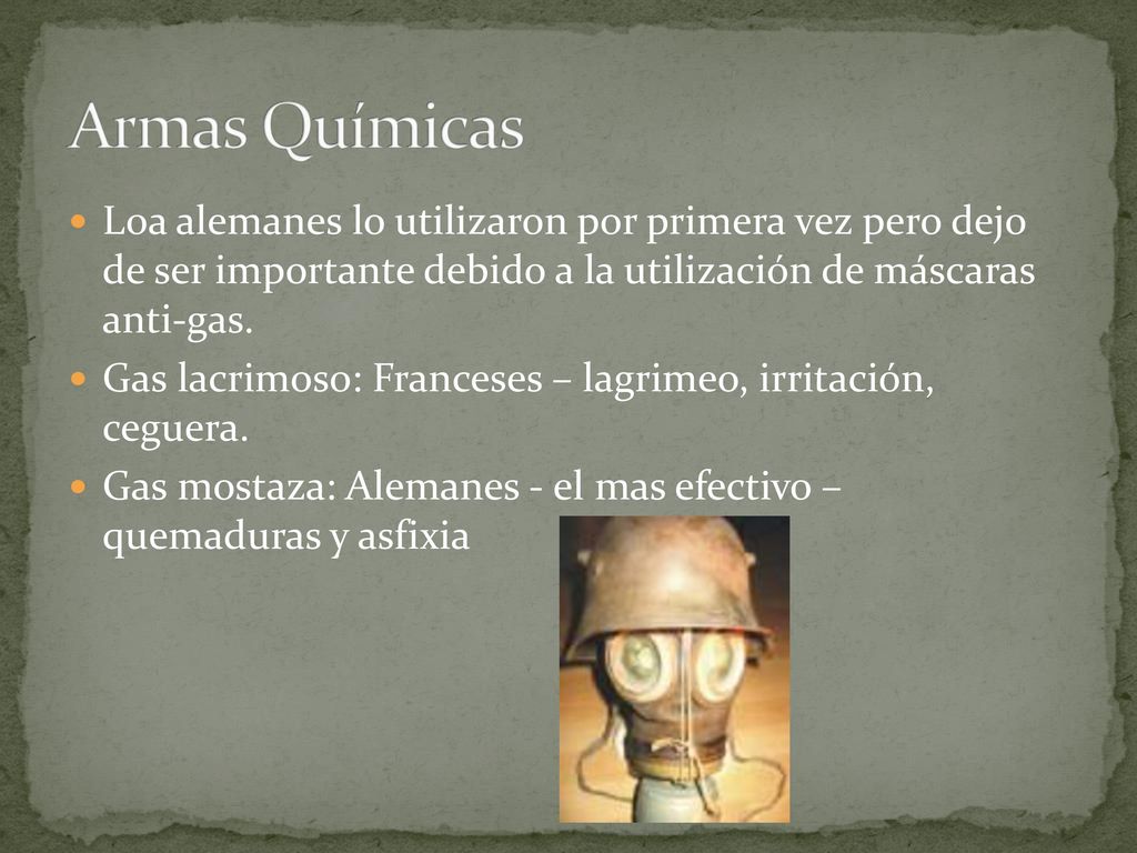 Armas Químicas Loa alemanes lo utilizaron por primera vez pero dejo de ser importante debido a la utilización de máscaras anti-gas.