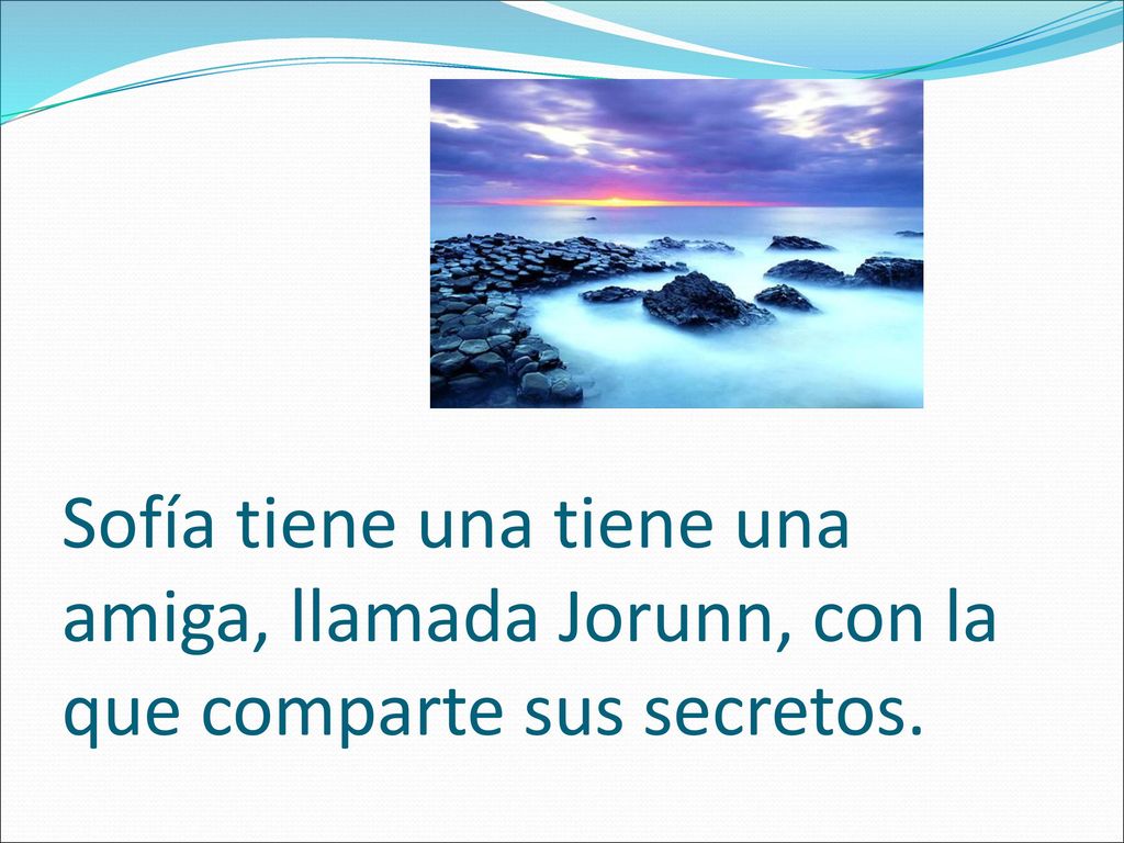 Sofía tiene una tiene una amiga, llamada Jorunn, con la que comparte sus secretos.