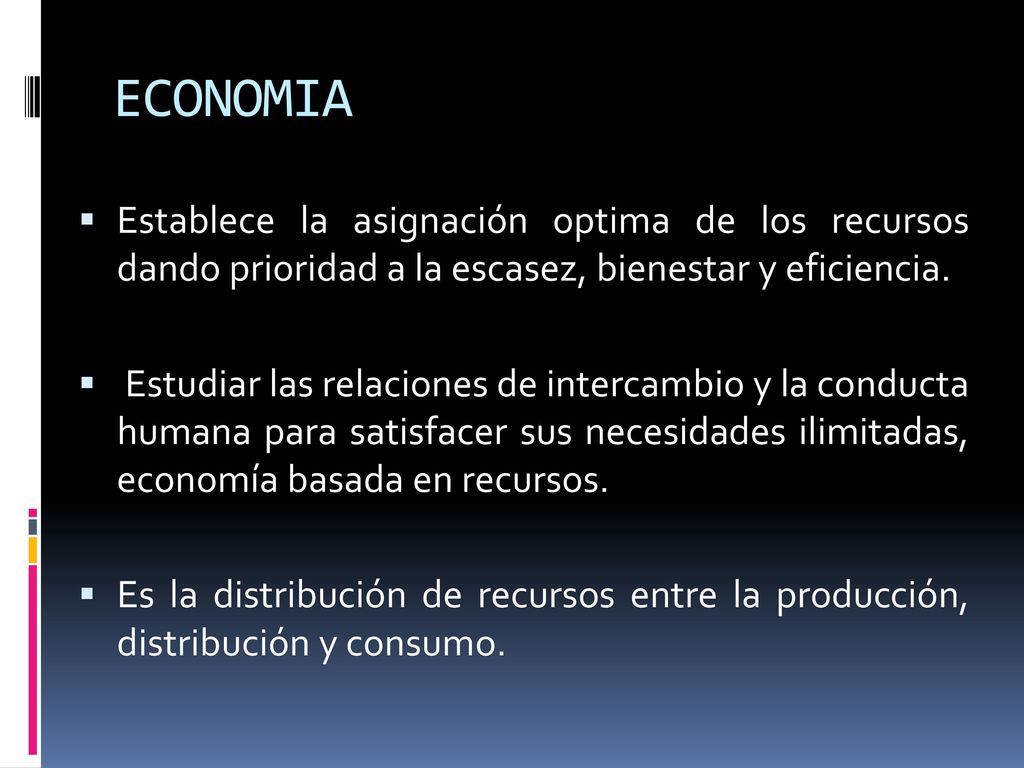 ECONOMIA Establece la asignación optima de los recursos dando prioridad a la escasez, bienestar y eficiencia.