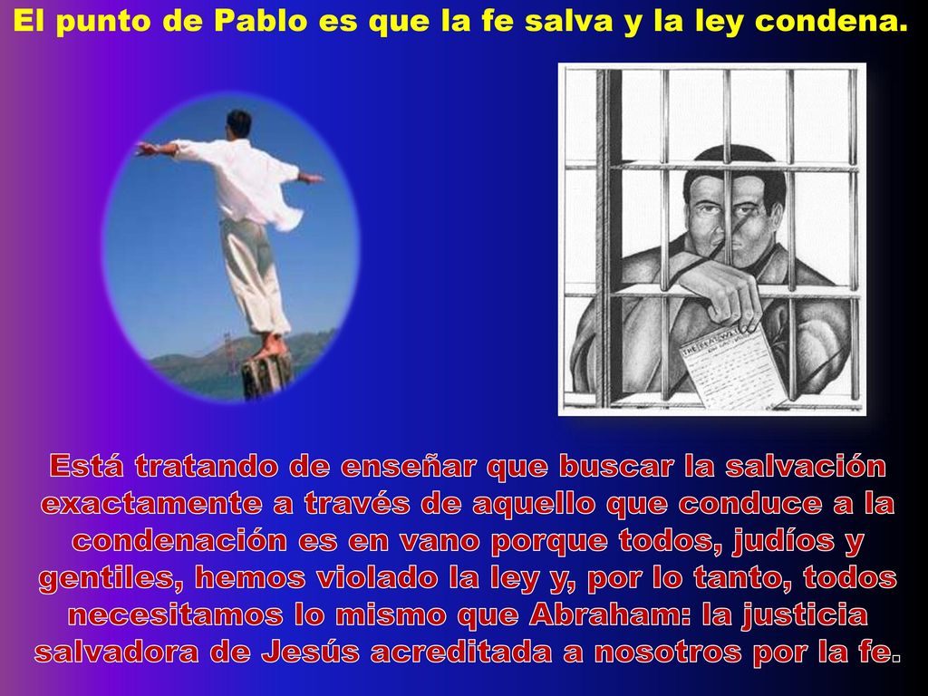 El punto de Pablo es que la fe salva y la ley condena.