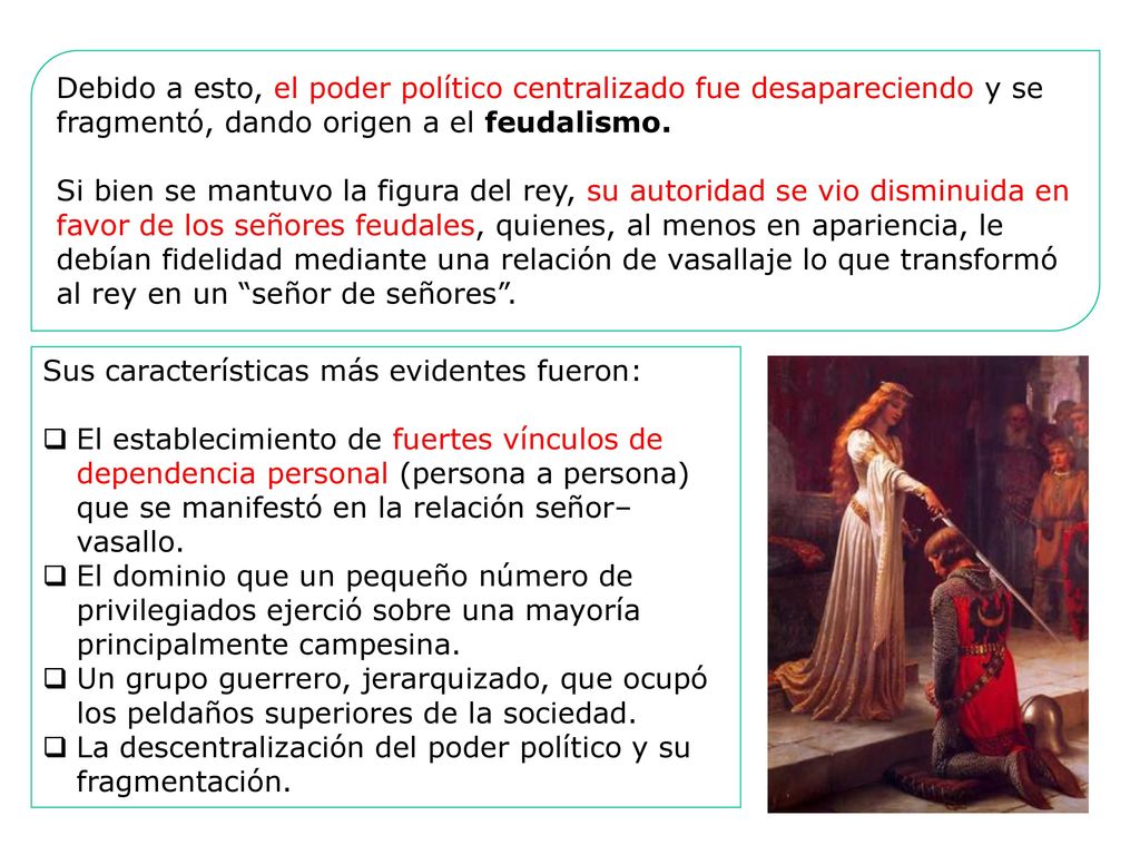 Debido a esto, el poder político centralizado fue desapareciendo y se fragmentó, dando origen a el feudalismo.