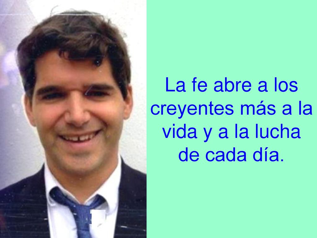 La fe abre a los creyentes más a la vida y a la lucha de cada día.