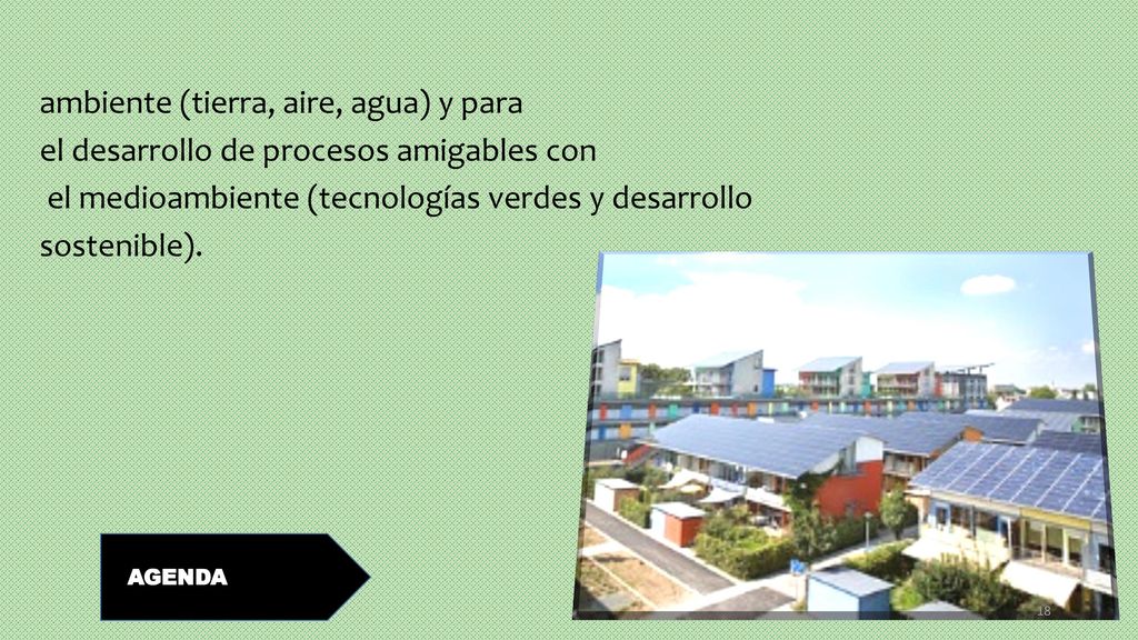 ambiente (tierra, aire, agua) y para el desarrollo de procesos amigables con el medioambiente (tecnologías verdes y desarrollo sostenible).