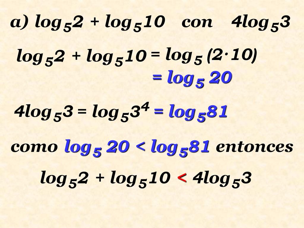 a) log52 + log510 con 4log53 log52 + log510. = log5 (2·10) = log5 20. = log534. 4log53. = log581.