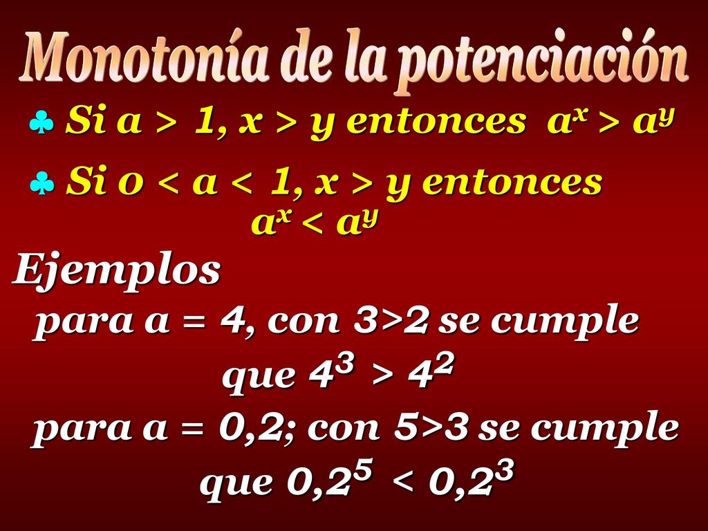 Ejemplos  Si a > 1, x > y entonces ax > ay