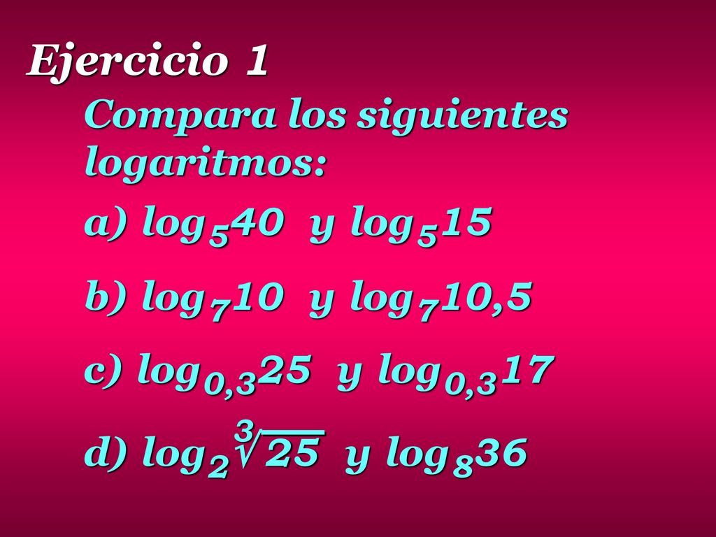 Ejercicio 1 Compara los siguientes logaritmos: a) log540 y log515