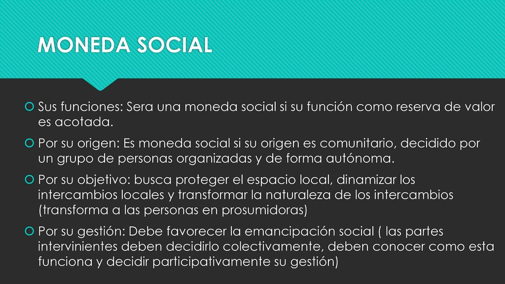MONEDA SOCIAL Sus funciones: Sera una moneda social si su función como reserva de valor es acotada.