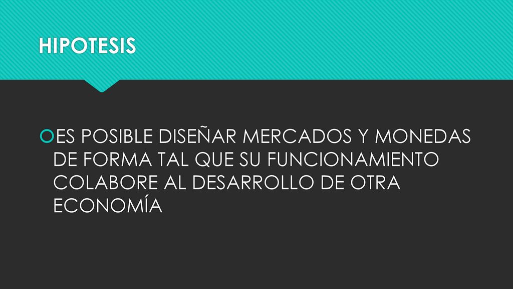 HIPOTESIS ES POSIBLE DISEÑAR MERCADOS Y MONEDAS DE FORMA TAL QUE SU FUNCIONAMIENTO COLABORE AL DESARROLLO DE OTRA ECONOMÍA.