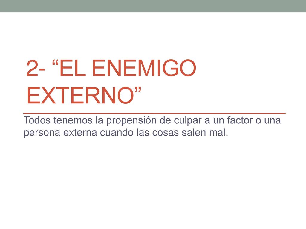 2- El enemigo externo Todos tenemos la propensión de culpar a un factor o una persona externa cuando las cosas salen mal.