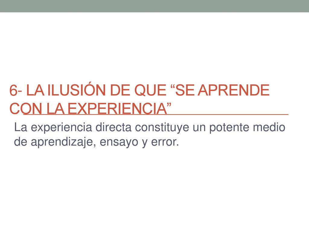 6- La ilusión de que se aprende con la experiencia