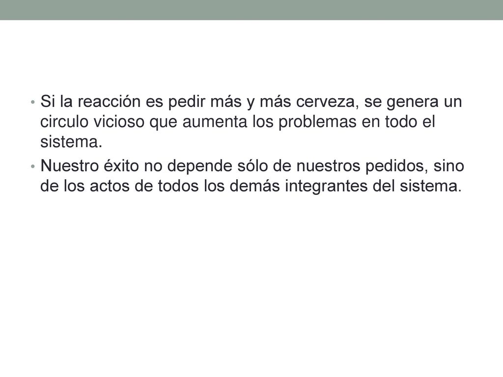 Si la reacción es pedir más y más cerveza, se genera un circulo vicioso que aumenta los problemas en todo el sistema.