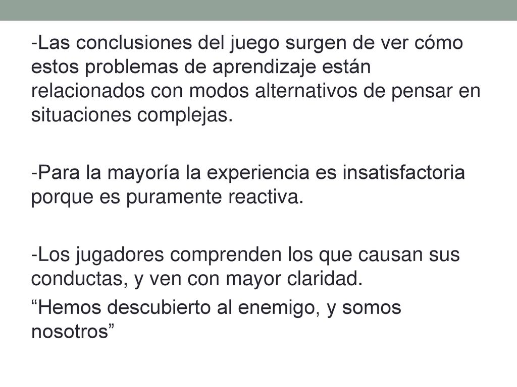 -Las conclusiones del juego surgen de ver cómo estos problemas de aprendizaje están relacionados con modos alternativos de pensar en situaciones complejas.
