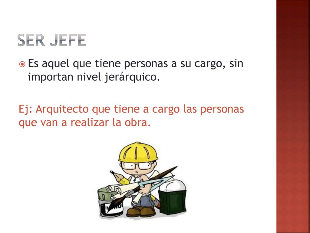 Ser jefe Es aquel que tiene personas a su cargo, sin importan nivel jerárquico.