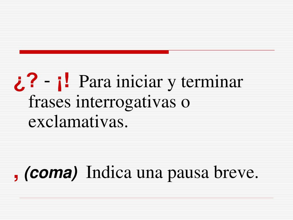 ¿ - ¡! Para iniciar y terminar frases interrogativas o exclamativas.