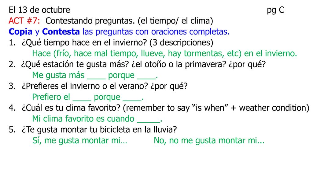 El 13 de octubre pg C ACT #7: Contestando preguntas. (el tiempo/ el clima) Copia y Contesta las preguntas con oraciones completas.