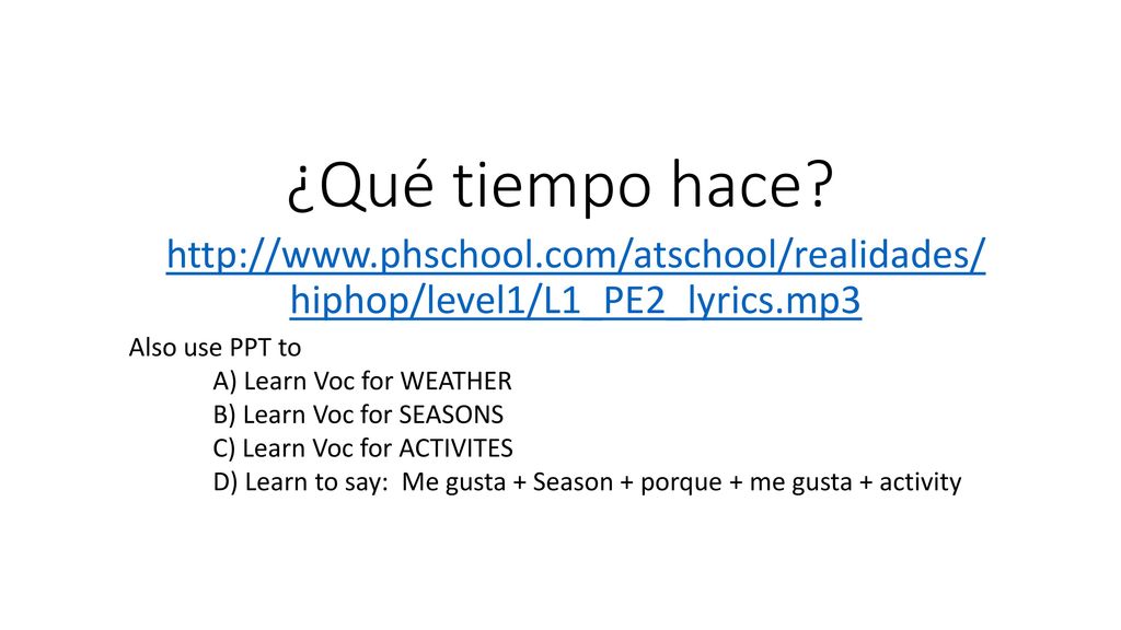 ¿Qué tiempo hace   hiphop/level1/L1_PE2_lyrics.mp3. Also use PPT to.