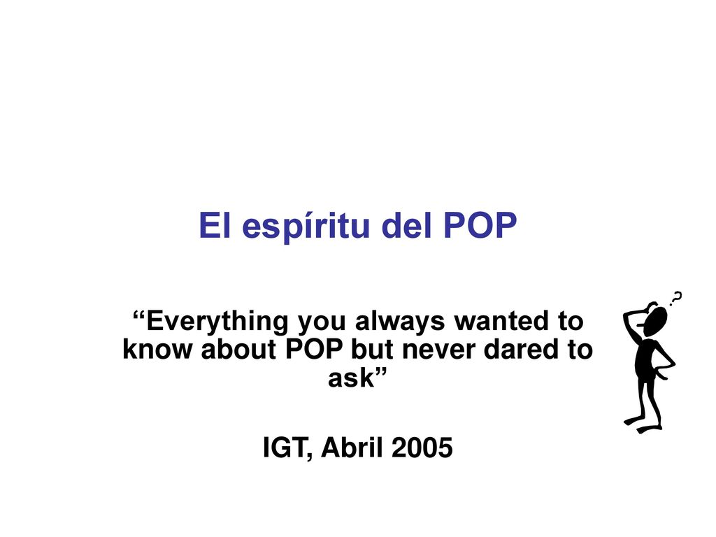 El espíritu del POP Everything you always wanted to know about POP but never dared to ask IGT, Abril