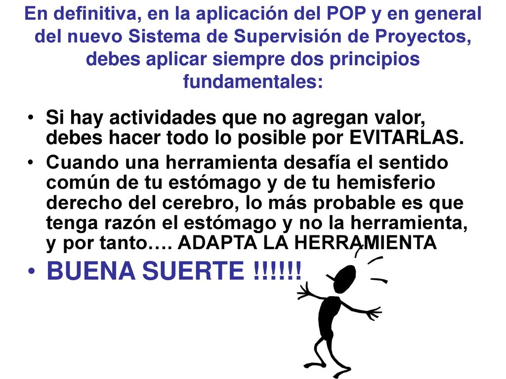 En definitiva, en la aplicación del POP y en general del nuevo Sistema de Supervisión de Proyectos, debes aplicar siempre dos principios fundamentales: