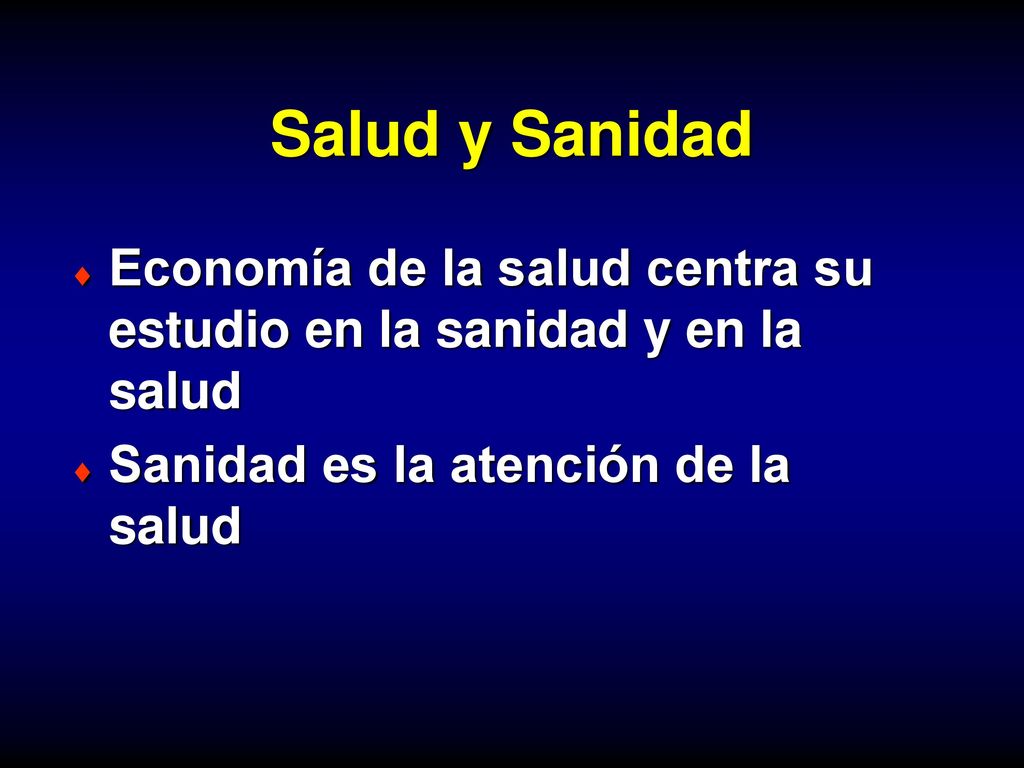 Salud y Sanidad Economía de la salud centra su estudio en la sanidad y en la salud. Sanidad es la atención de la salud.