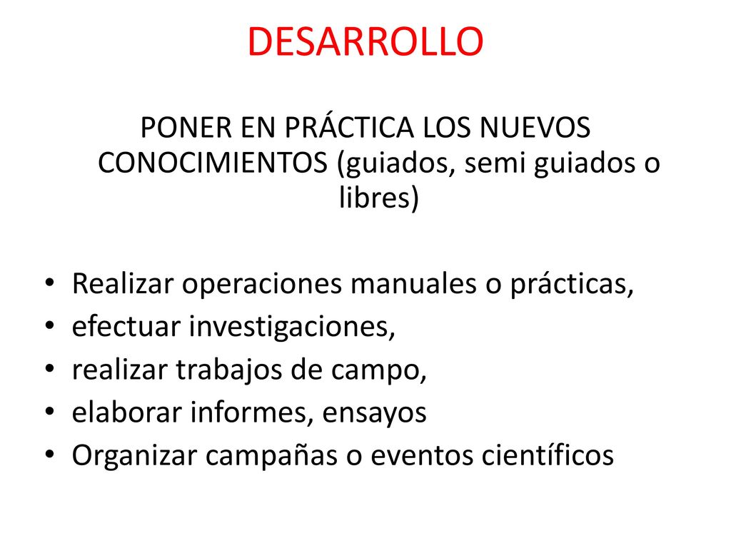 DESARROLLO PONER EN PRÁCTICA LOS NUEVOS CONOCIMIENTOS (guiados, semi guiados o libres) Realizar operaciones manuales o prácticas,
