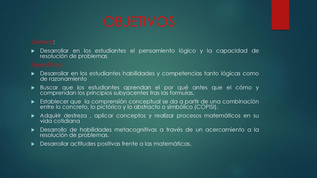 OBJETIVOS General: Desarrollar en los estudiantes el pensamiento lógico y la capacidad de resolución de problemas.