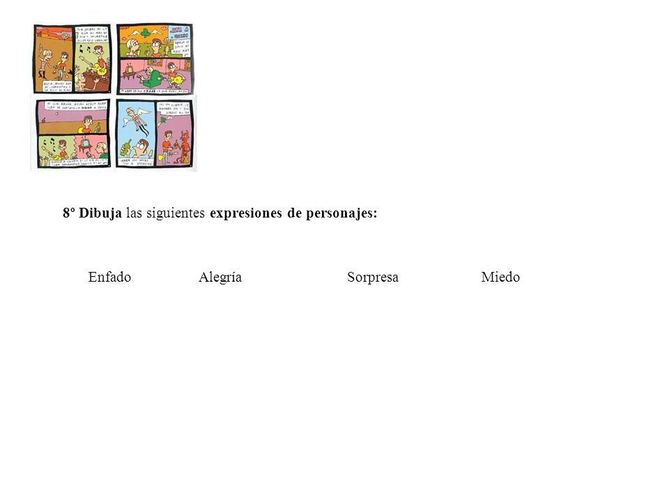8º Dibuja las siguientes expresiones de personajes: Enfado Alegría Sorpresa Miedo.