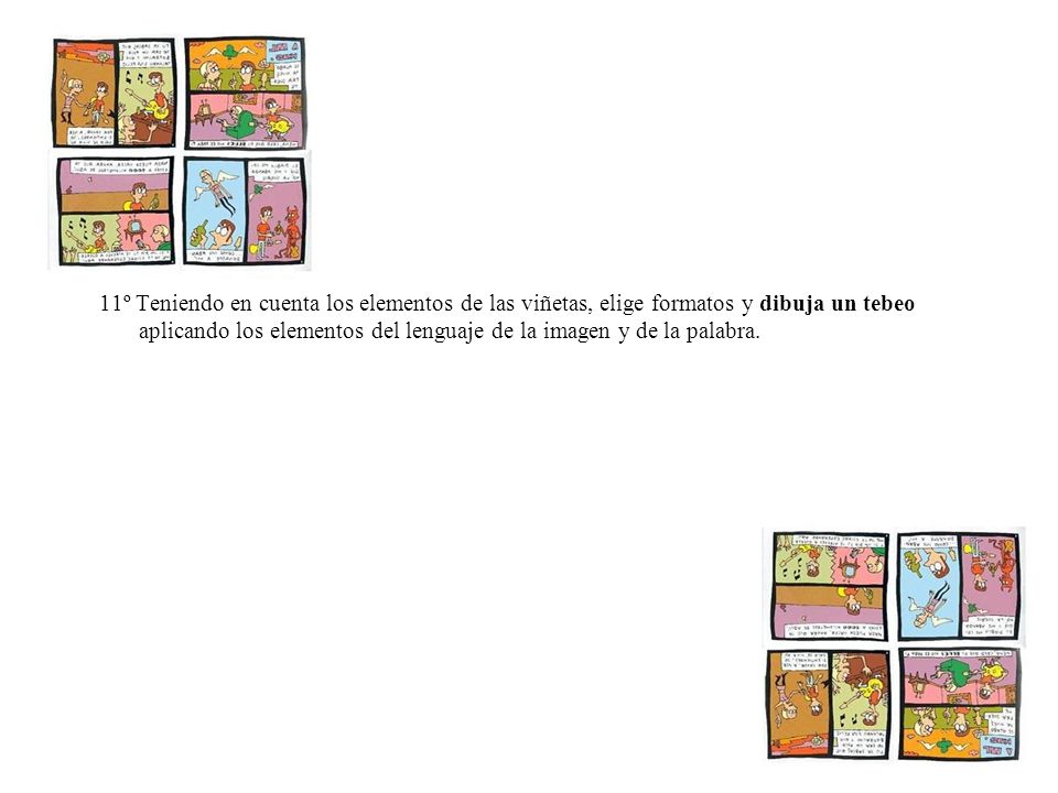 11º Teniendo en cuenta los elementos de las viñetas, elige formatos y dibuja un tebeo aplicando los elementos del lenguaje de la imagen y de la palabra.
