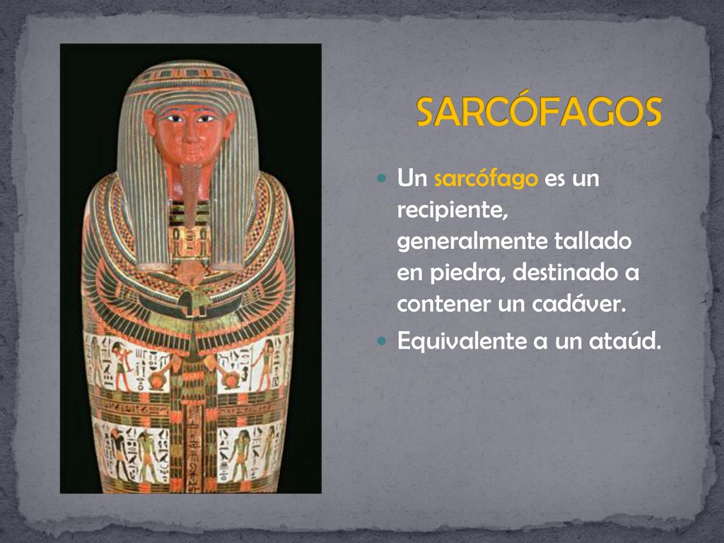SARCÓFAGOS Un sarcófago es un recipiente, generalmente tallado en piedra, destinado a contener un cadáver.
