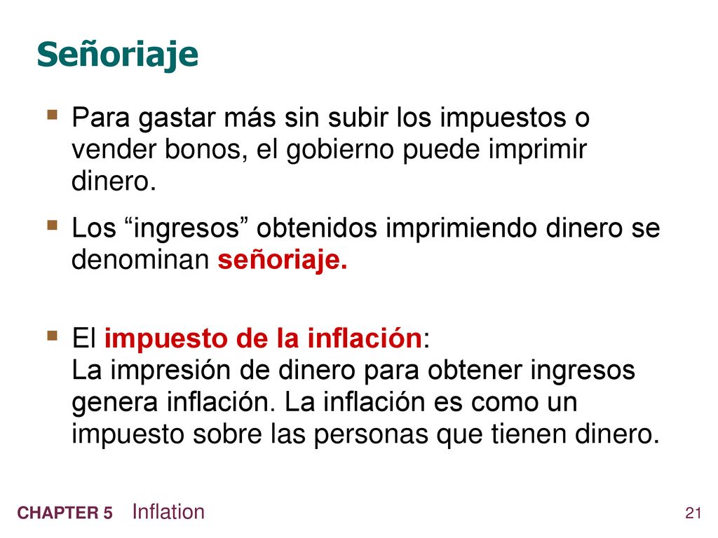 Señoriaje Para gastar más sin subir los impuestos o vender bonos, el gobierno puede imprimir dinero.
