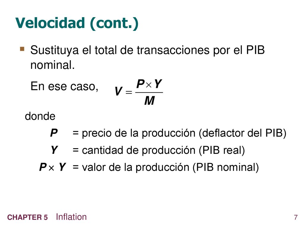 Velocidad (cont.) Sustituya el total de transacciones por el PIB nominal. En ese caso, donde. P = precio de la producción (deflactor del PIB)