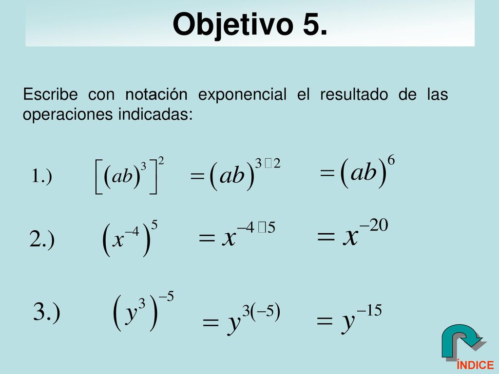 Objetivo 5. Escribe con notación exponencial el resultado de las operaciones indicadas: ÍNDICE