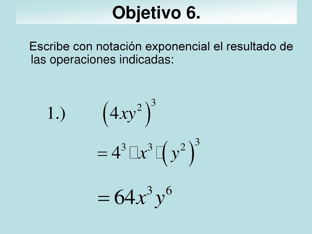 Objetivo 6. Escribe con notación exponencial el resultado de las operaciones indicadas: