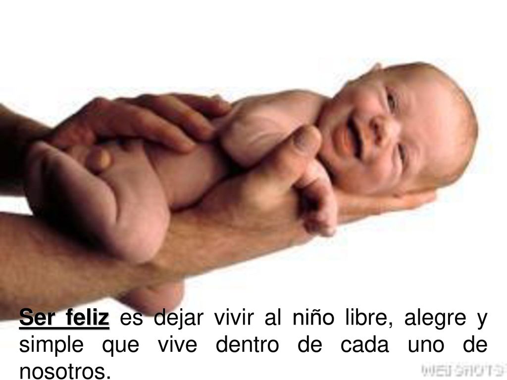 Ser feliz es dejar vivir al niño libre, alegre y simple que vive dentro de cada uno de nosotros.
