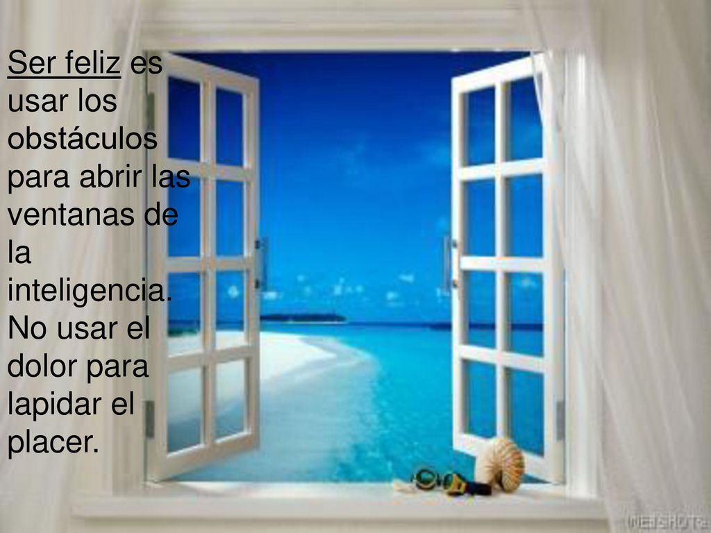 Ser feliz es usar los obstáculos para abrir las ventanas de la inteligencia.