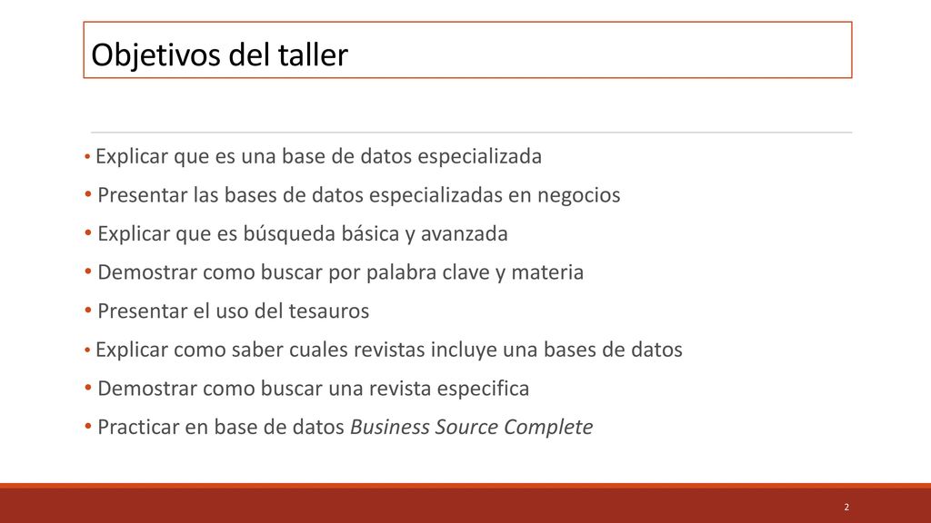 Objetivos del taller Explicar que es una base de datos especializada. Presentar las bases de datos especializadas en negocios.