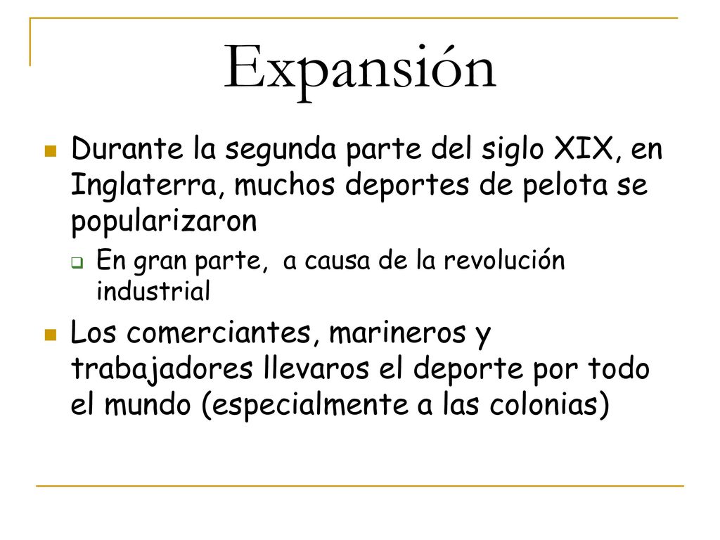 Expansión Durante la segunda parte del siglo XIX, en Inglaterra, muchos deportes de pelota se popularizaron.