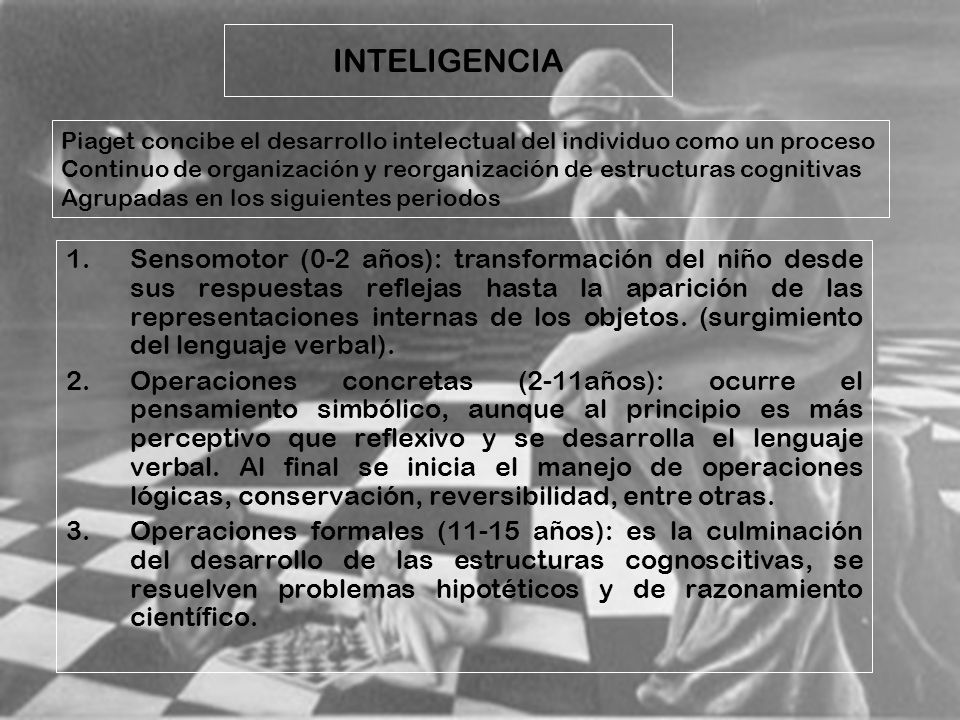 INTELIGENCIA Piaget concibe el desarrollo intelectual del individuo como un proceso.