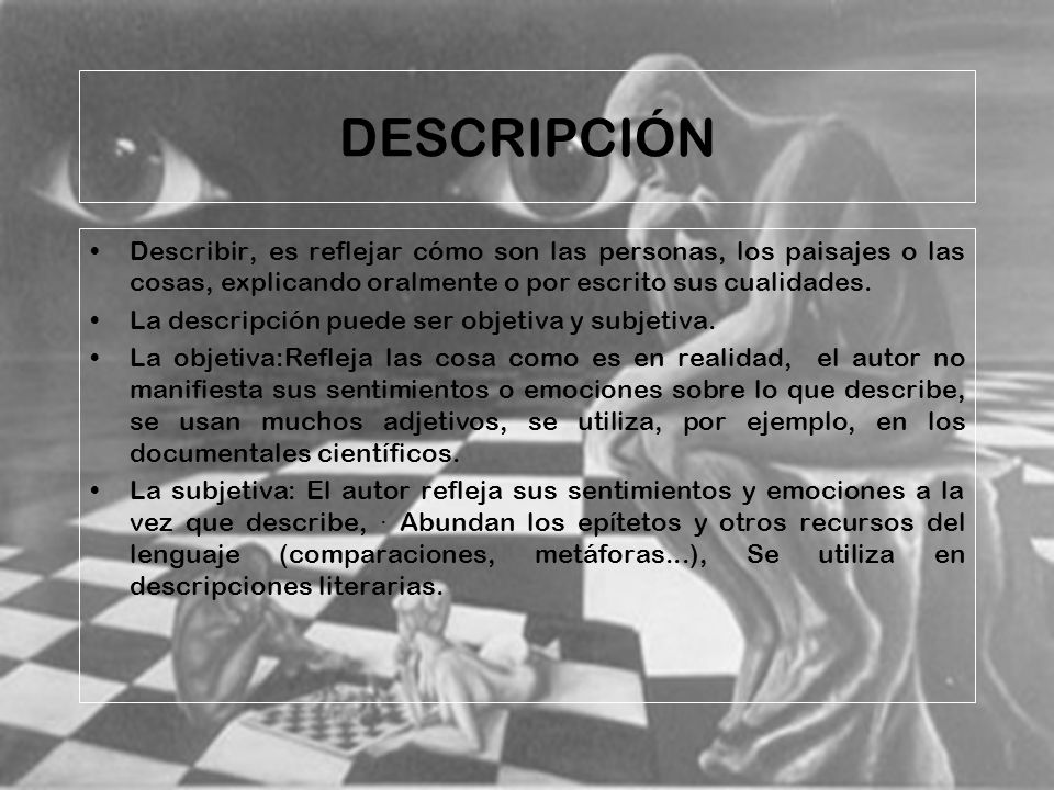DESCRIPCIÓN Describir, es reflejar cómo son las personas, los paisajes o las cosas, explicando oralmente o por escrito sus cualidades.
