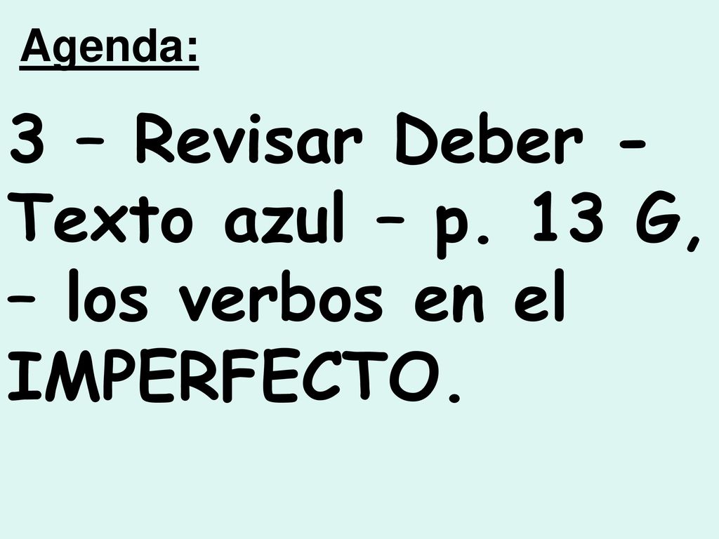 Agenda: 3 – Revisar Deber - Texto azul – p. 13 G, – los verbos en el IMPERFECTO.