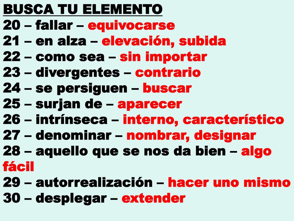 BUSCA TU ELEMENTO 20 – fallar – equivocarse. 21 – en alza – elevación, subida. 22 – como sea – sin importar.