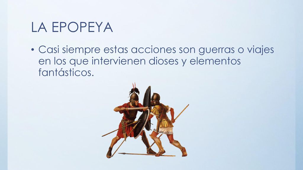 LA EPOPEYA Casi siempre estas acciones son guerras o viajes en los que intervienen dioses y elementos fantásticos.